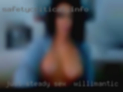 Just steady sex in Willimantic hip thrusting pleasure.